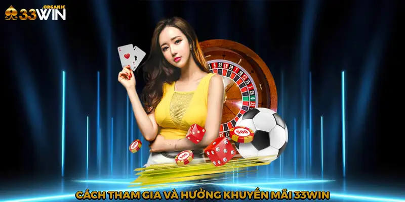 Cách tham gia và hưởng khuyến mãi 33Win