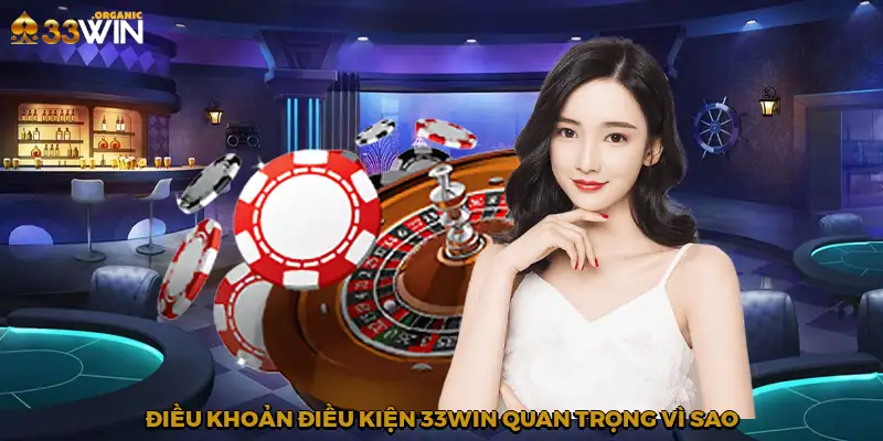 Điều khoản điều kiện 33Win quan trọng vì sao?