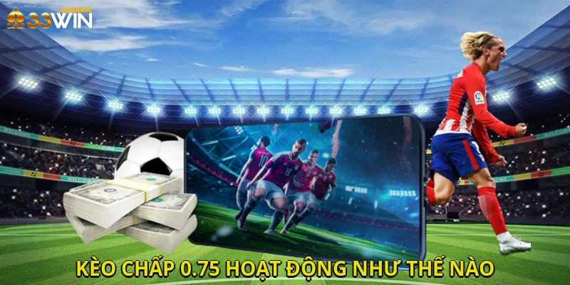 Kèo chấp 0.75 hoạt động như thế nào?