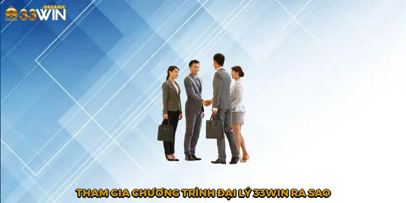 Tham gia chương trình đại lý 33Win ra sao?