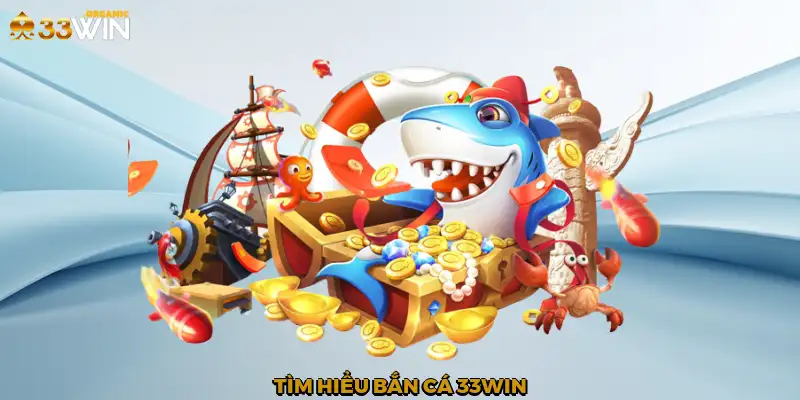 Tìm hiểu bắn cá 33Win